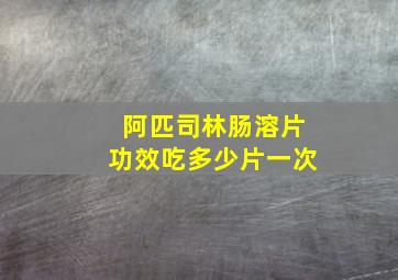 阿匹司林肠溶片功效吃多少片一次