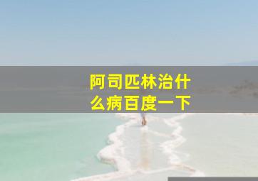 阿司匹林治什么病百度一下