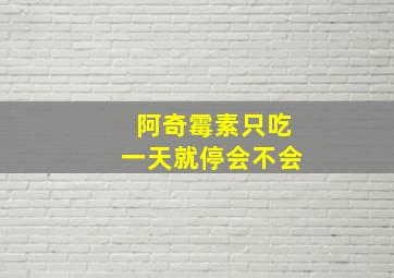 阿奇霉素只吃一天就停会不会