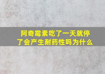 阿奇霉素吃了一天就停了会产生耐药性吗为什么