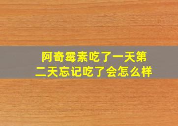 阿奇霉素吃了一天第二天忘记吃了会怎么样