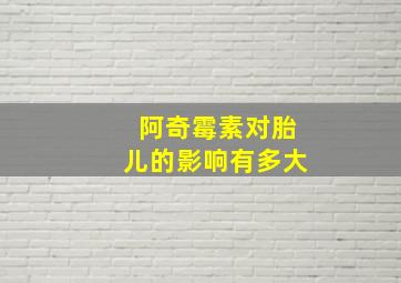 阿奇霉素对胎儿的影响有多大