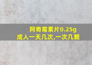 阿奇霉素片0.25g成人一天几次,一次几颗