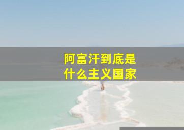 阿富汗到底是什么主义国家