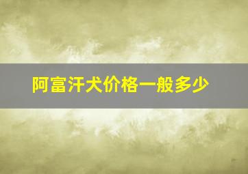 阿富汗犬价格一般多少