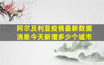 阿尔及利亚疫情最新数据消息今天新增多少个城市