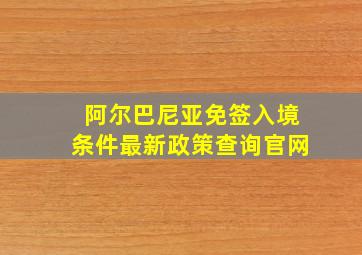 阿尔巴尼亚免签入境条件最新政策查询官网