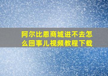 阿尔比恩商城进不去怎么回事儿视频教程下载