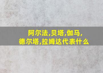 阿尔法,贝塔,伽马,德尔塔,拉姆达代表什么