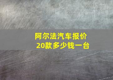 阿尔法汽车报价20款多少钱一台