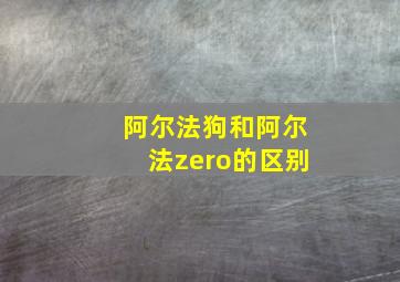 阿尔法狗和阿尔法zero的区别