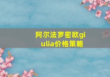 阿尔法罗密欧giulia价格策略