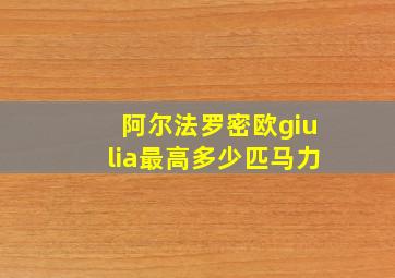 阿尔法罗密欧giulia最高多少匹马力