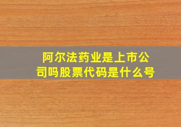 阿尔法药业是上市公司吗股票代码是什么号