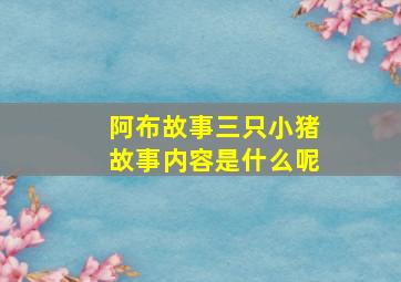 阿布故事三只小猪故事内容是什么呢