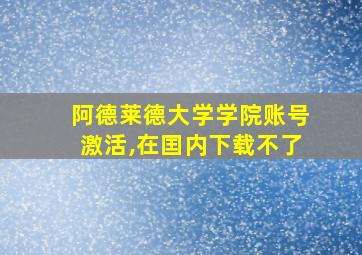 阿德莱德大学学院账号激活,在囯内下载不了