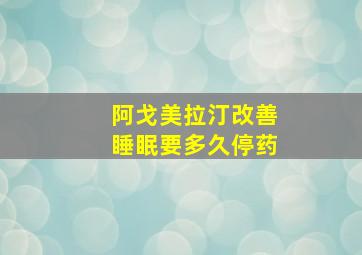 阿戈美拉汀改善睡眠要多久停药