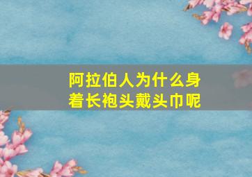 阿拉伯人为什么身着长袍头戴头巾呢