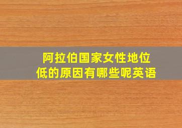 阿拉伯国家女性地位低的原因有哪些呢英语