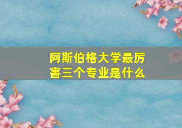 阿斯伯格大学最厉害三个专业是什么