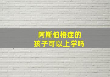 阿斯伯格症的孩子可以上学吗