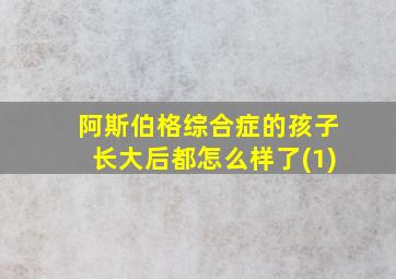 阿斯伯格综合症的孩子长大后都怎么样了(1)