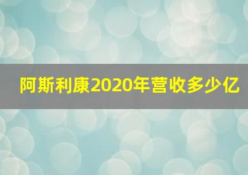 阿斯利康2020年营收多少亿