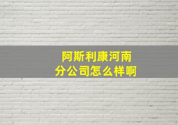 阿斯利康河南分公司怎么样啊