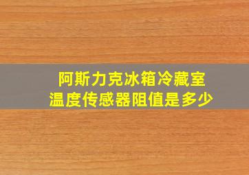 阿斯力克冰箱冷藏室温度传感器阻值是多少