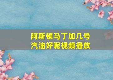 阿斯顿马丁加几号汽油好呢视频播放