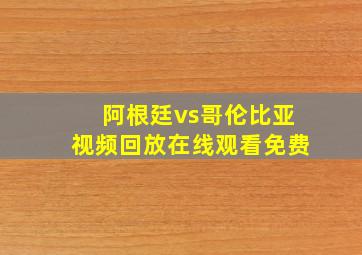 阿根廷vs哥伦比亚视频回放在线观看免费