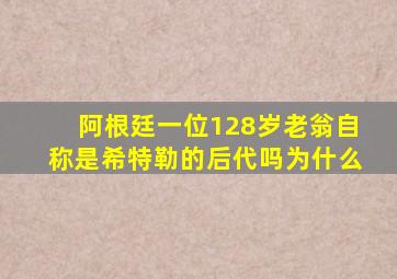 阿根廷一位128岁老翁自称是希特勒的后代吗为什么