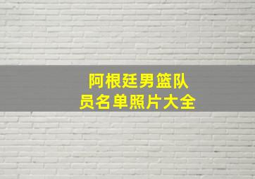 阿根廷男篮队员名单照片大全