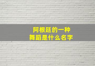 阿根廷的一种舞蹈是什么名字