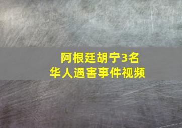 阿根廷胡宁3名华人遇害事件视频