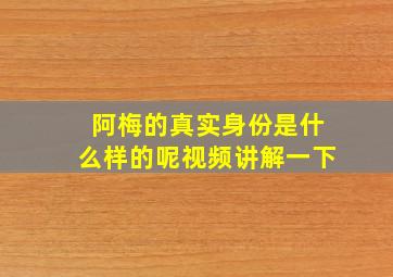 阿梅的真实身份是什么样的呢视频讲解一下