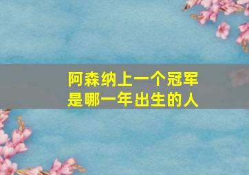 阿森纳上一个冠军是哪一年出生的人