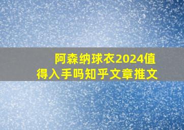 阿森纳球衣2024值得入手吗知乎文章推文