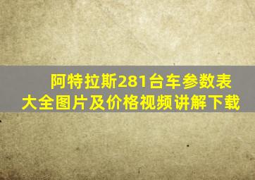 阿特拉斯281台车参数表大全图片及价格视频讲解下载