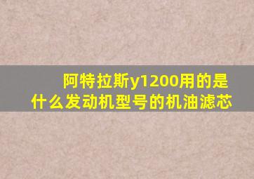 阿特拉斯y1200用的是什么发动机型号的机油滤芯