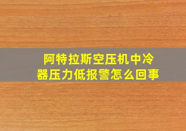 阿特拉斯空压机中冷器压力低报警怎么回事