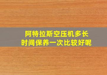 阿特拉斯空压机多长时间保养一次比较好呢