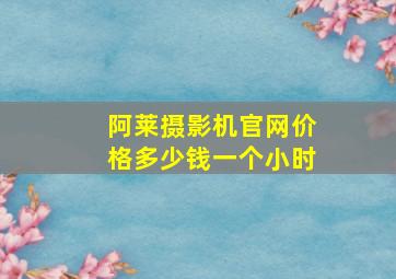 阿莱摄影机官网价格多少钱一个小时