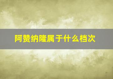 阿赞纳隆属于什么档次