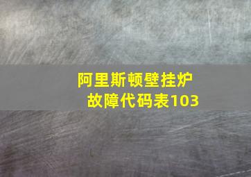 阿里斯顿壁挂炉故障代码表103