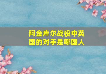 阿金库尔战役中英国的对手是哪国人