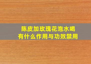 陈皮加玫瑰花泡水喝有什么作用与功效禁用