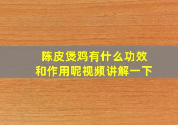 陈皮煲鸡有什么功效和作用呢视频讲解一下