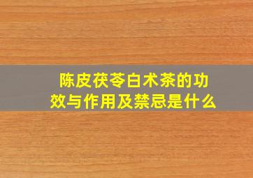 陈皮茯苓白术茶的功效与作用及禁忌是什么