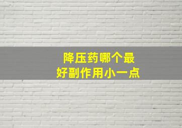 降压药哪个最好副作用小一点